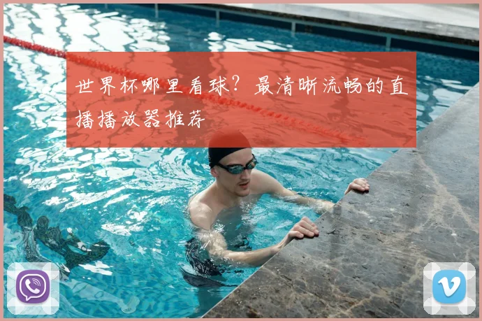 世界杯哪里看球？最清晰流畅的直播播放器推荐